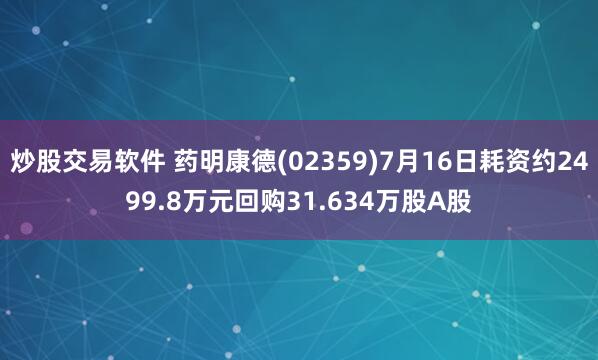 炒股交易软件 药明康德(02359)7月16日耗资约2499.8万元回购31.634万股A股